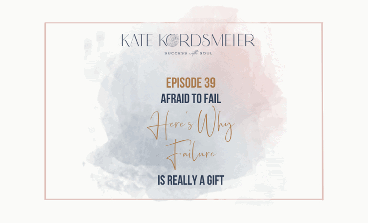 039 Afraid to Fail Heres Why Failure is Really a Gift Success With Soul Podcast