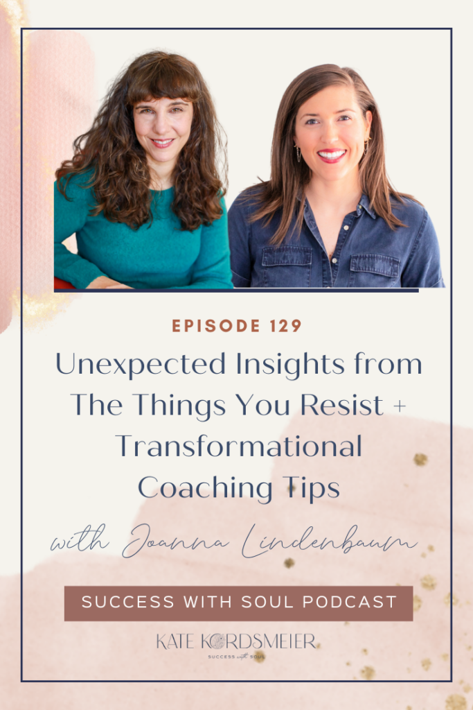 Unexpected Insights from The Things You Resist + Transformational Coaching Tips, with Joanna Lindenbaum